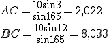 AC = \frac{10 sin 3}{sin 165} = 2,022
 \\ BC = \frac{10 sin 12}{sin 165} = 8,033